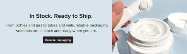 In-Stock Packaging. Ready to Ship.   From bottles and jars to tubes and vials, reliable packaging solutions are in stock and ready when you are.   Browse Packaging